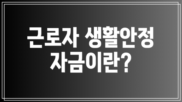 근로자 생활안정자금이란?