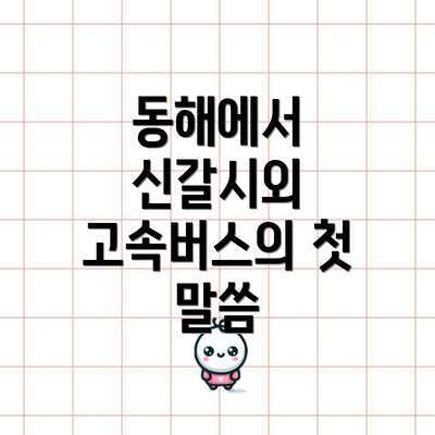 동해에서 신갈시외 고속버스의 첫 말씀