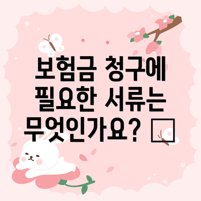 보험금 청구에 필요한 서류는 무엇인가요? 📝
