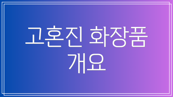 고혼진 화장품 개요