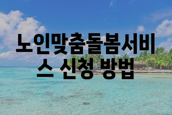 노인맞춤돌봄서비스 신청 방법