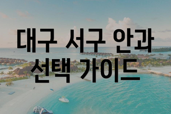 대구 서구 안과 선택 가이드