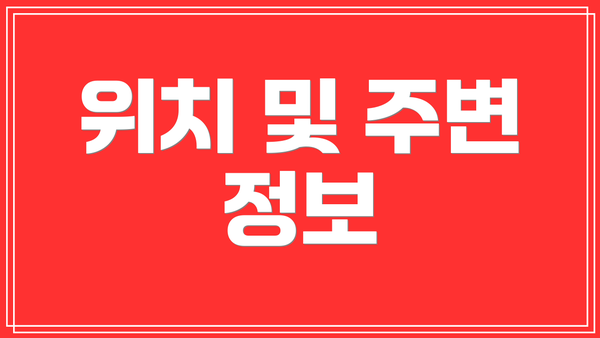 위치 및 주변 정보