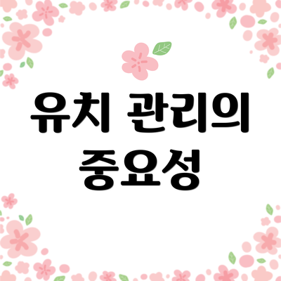 유치 관리의 중요성