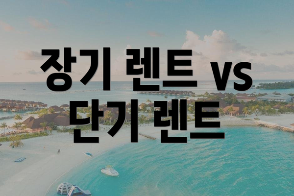 장기 렌트 vs 단기 렌트