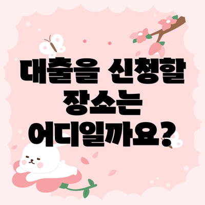 대출을 신청할 장소는 어디일까요?