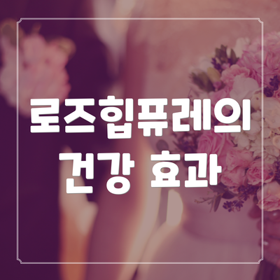 로즈힙퓨레의 건강 효과