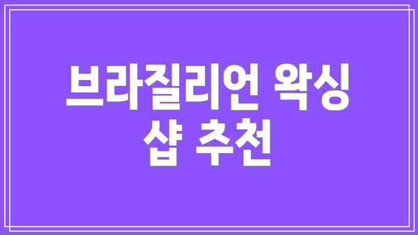 브라질리언 왁싱 샵 추천