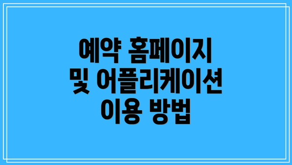 예약 홈페이지 및 어플리케이션 이용 방법