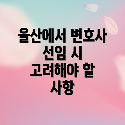 울산에서 변호사 선임 시 고려해야 할 사항