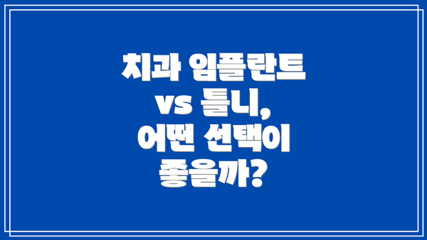 치과 임플란트 vs 틀니, 어떤 선택이 좋을까?