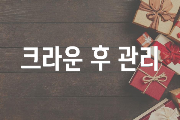 크라운 후 관리